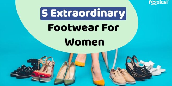 5 Extraordinary Footwear For Women That You Must Try