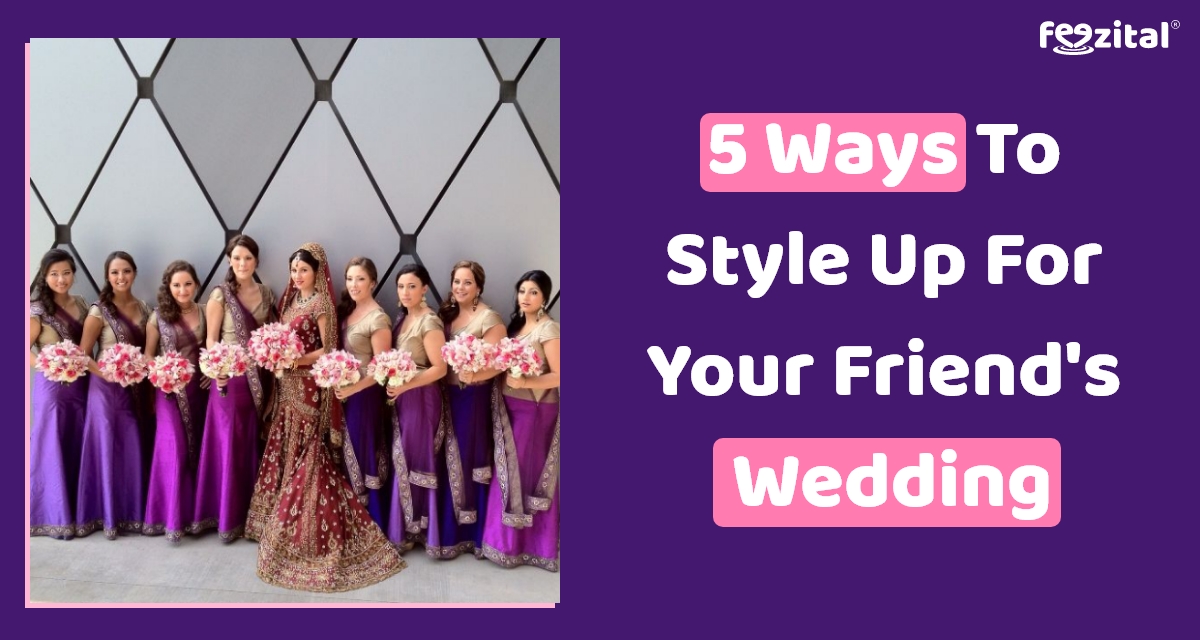 6 Ways to Dazzle at Your Best Friend's Wedding #veerediwedding - Blog