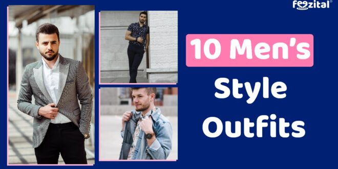 10 Men’s Style Outfits Every Guy Should Look At For Inspiration