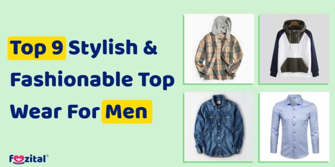Top 9 Stylish & Fashionable Top Wear for Men